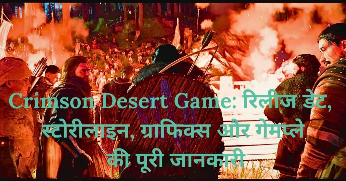 Crimson Desert Game: रिलीज डेट, स्टोरीलाइन, ग्राफिक्स और गेमप्ले की पूरी जानकारी