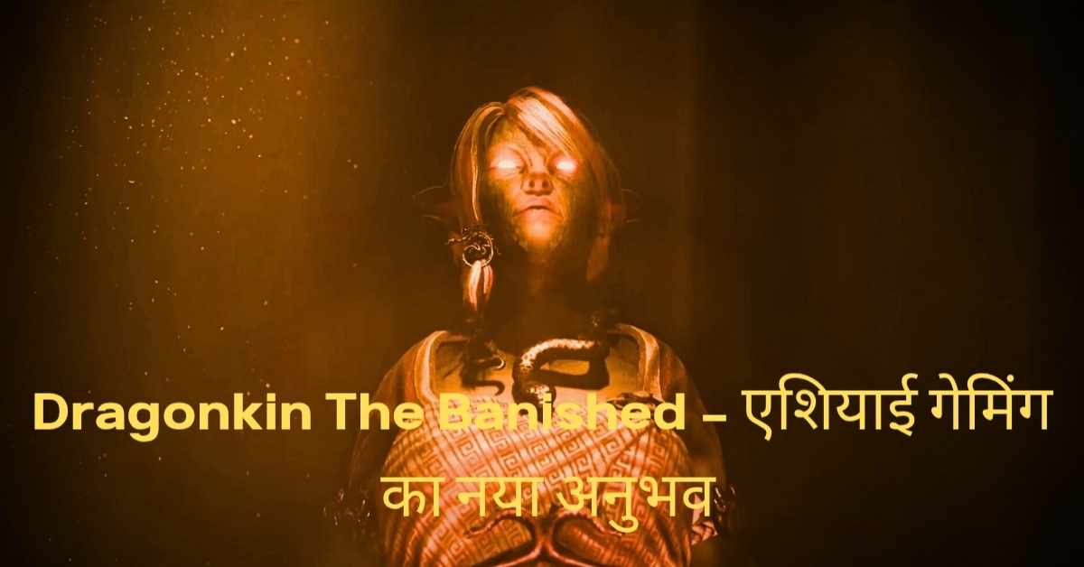 Dragonkin The Banished – एशियाई गेमिंग का नया अनुभव